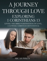 A Journey Through Love Exploring 1 Corinthians 13: Living the Bible's Definition of Love-A 16-Week Christian Devotional 1088261809 Book Cover