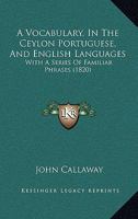 A Vocabulary, In The Ceylon Portuguese, And English Languages: With A Series Of Familiar Phrases 1247067521 Book Cover