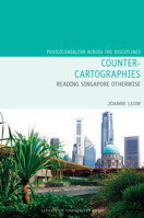 Counter-Cartographies: Reading Singapore Otherwise (Postcolonialism Across the Disciplines LUP) 1802074473 Book Cover