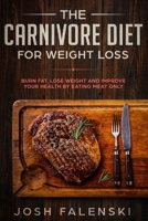 The Carnivore Diet For Weight Loss: Burn Fat, Lose Weight And Improve Your Health by Eating Meat Only 1095689703 Book Cover