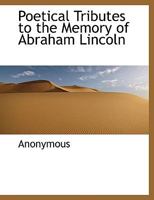 Poetical Tributes to the Memory of Abraham Lincoln 0526073780 Book Cover