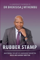 Rubber Stamp: Mastering The Art of Leadership When the Rules Are Already Written 1049253442 Book Cover
