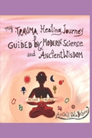 My Trauma Healing Journey: Guided by Modern Science and Ancient Wisdom B0FDGZCVB9 Book Cover