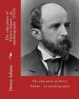 The education of Henry Adams: an autobiography (1918). By: Henry Adams and By: Henry Cabot Lodge: Henry Cabot Lodge (May 12, 1850 - November 9, 1924) was an American Republican Senator and historian f 1546646019 Book Cover