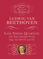 Late String Quartets and the Grosse Fuge, Opp. 127, 130-133, 135 (Dover Miniature Scores) 0486401111 Book Cover