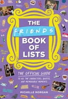 The Friends Book of Lists: The Official Guide to All the Characters, Quotes, and Memorable Moments 0762480599 Book Cover