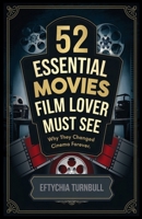 52 Essential Movies Every Film Lover Must See: Why They Changed Cinema Forever B0DPMXQ89K Book Cover