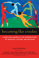 Becoming Like Creoles: Living and Leading at the Intersections of Injustice, Culture, and Religion 1506455565 Book Cover