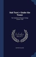 Sub Turri = Under the Tower: The Yearbook of Boston College Volume 1930 - Primary Source Edition 1022245872 Book Cover