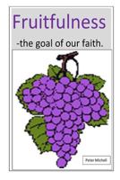 Fruitfulness - The Goal of Our Faith 1532822391 Book Cover
