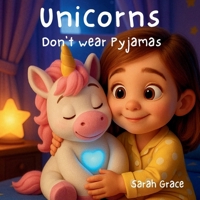 Unicorns Don't Wear Pyjamas: Bedtime Adventures for Children – Bedtime Stories for Kids Ages 2-10 | Rhyming Unicorn Story with Glitter and Dreams B0FJ6D34FW Book Cover