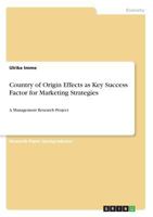 Country of Origin Effects as Key Success Factor for Marketing Strategies: A Management Research Project 3668687382 Book Cover