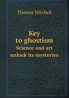 Key To Ghostism: Science And Art Unlock Its Mysteries 1245794221 Book Cover