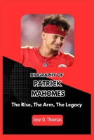 PATRICK MAHOMES: The Rise, The Arm, The Legacy B0FJXN5M5T Book Cover