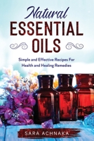 Natural Essential Oils: Simple And Effective Recipes For Health And Healing Remedies B085DTFTPF Book Cover