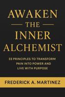 Awaken the Inner Alchemist: 33 Principles to Transform Pain Into Power and Live With Purpose 1965761534 Book Cover