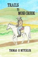 Trails to Moss Creek 1726469948 Book Cover