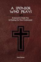 A Sponsor Who Prays: A Journal to Guide You in Praying for Your Confirmand 1981276432 Book Cover