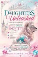 Daughters Unleashed: Breaking Agreement with the Lies of the Enemy and Rising in Kingdom Identity B0H7987FC9 Book Cover