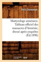 Martyrologe arménien. Tableau officiel des massacres d'Arménie, dressé après enquêtes (Éd.1896) (Histoire) 2012749100 Book Cover