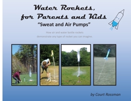 Water Rockets, for Parents and Kids: "Sweat and Air Pumps" 0578919222 Book Cover