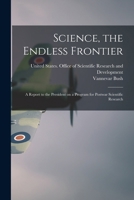 Science, the Endless Frontier; a Report to the President on a Program for Postwar Scientific Research 1015400604 Book Cover