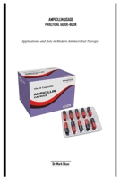 AMPICILLIN USAGE PRACTICAL GUIDE-BOOK: Mechanisms, Applications, and Role in Modern Antimicrobial Therapy B0FM464PF3 Book Cover