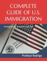 COMPLETE GUIDE OF U.S. IMMIGRATION: Immigration Solutions for You B0BB67H78L Book Cover
