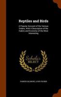 Reptiles and Birds, a Popular Account of Their Various Orders: With a Description of the Habits and Economy of the Most Interesting 1344893473 Book Cover