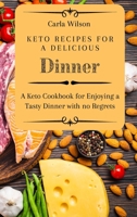 Keto Recipes for a Delicious Dinner: A Keto Cookbook for Enjoying a Tasty Dinner with no Regrets 180317711X Book Cover