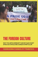 The Foreign Culture: Why the LGBTQ Community Has No Place in East Africa as a Whole and Uganda in Particular B08WJZCVRW Book Cover