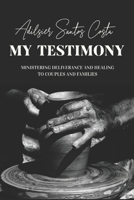 My Testimony: Brazilian-born pastor Adilsier José Santos Costa Ministering Deliverance and Healing to Couples and Families. B0CVTWFMJJ Book Cover