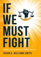 If We Must Fight : Spiritual Nourishment for Justice Seekers 1961088568 Book Cover