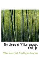 The Library of William Andrews Clark, Jr 1010274929 Book Cover