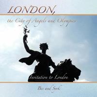 London, the City of Angels and Olympics: Invitation to London 1466903821 Book Cover