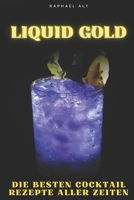 Liquid Gold: Die besten Cocktail Rezepte aller Zeiten B0C1JGKRG5 Book Cover