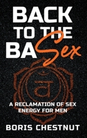 Back to the Basex: A Reclamation of Sex Energy for Men B0F9HLF379 Book Cover