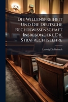 Die Willensfreiheit Und Die Deutsche Rechtswissenschaft Insbesondere Die Strafrechtslehre 1294168266 Book Cover