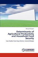 Determinants of Agricultural Productivity and Household Food Security: Case Studies from Kuyu District, Central Ethiopia 3846524417 Book Cover