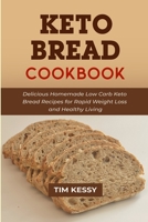 Keto Bread Cookbook: Delicious Homemade Low Carb Keto Bread Recipes for Rapid Weight Loss and Healthy Living B08WP27FCY Book Cover