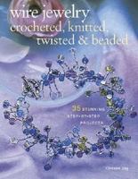 Wire Jewelry: Crocheted, Knitted, Twisted & Beaded: 35 Stunning Step-by-step Projects 158180881X Book Cover