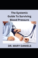 The Systemic Guide To Surviving Blood Pressure: How To Live Longer B0CM1KD67B Book Cover