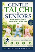 Gentle Tai Chi for Seniors with Stiff Joints and Tight Muscles: A Slow Movement Routine to Improve Flexibility, Ease Movement, and Support Everyday Comfort B0GZMX38KG Book Cover