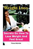 Weight Loss: Secrets On How To Lose Weight And Feel Great 1976312183 Book Cover