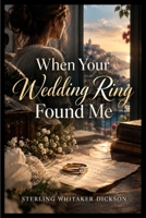 When Your Wedding Ring Found Me B0HJCGPSR8 Book Cover