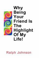 Why Being Your Friend Is The Highlight Of My Life! 1453670904 Book Cover