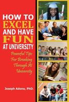 How to Excel and Have Fun at University: Powerful Tips for Breaking Through at University 1479166812 Book Cover