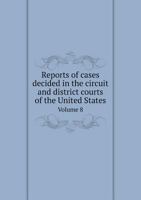 Reports of cases decided in the circuit and district courts of the United States Volume 8 5519250634 Book Cover