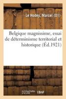 Belgique magnissime, essai de déterminisme territorial et historique 2329089678 Book Cover