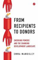 From Recipients to Donors: Emerging powers and the changing development landscape 1848139462 Book Cover